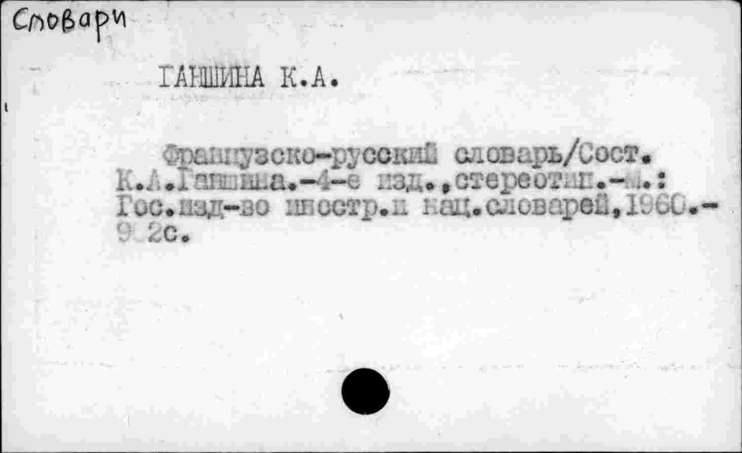 ﻿ГАНШИНА К.А.
фпшн 73CKU-PJ?сскиГ словарь/Сост.
К.. ..I пи пьа.-4-е изд.,стереотип.- .. : Гио.изд-во nfiocrp.il I.ац.словарей,ИuL.